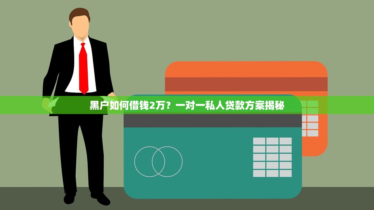 黑户如何借钱2万？一对一私人贷款方案揭秘