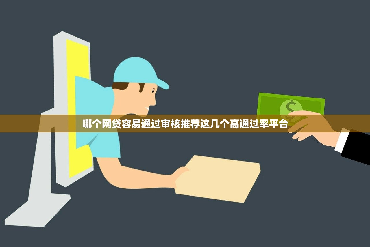 哪个网贷容易通过审核推荐这几个高通过率平台