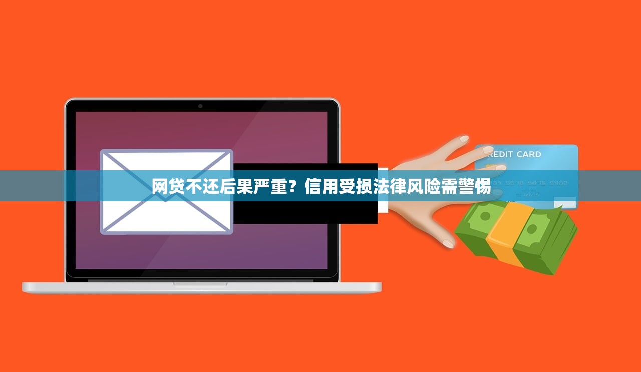 网贷不还后果严重？信用受损法律风险需警惕