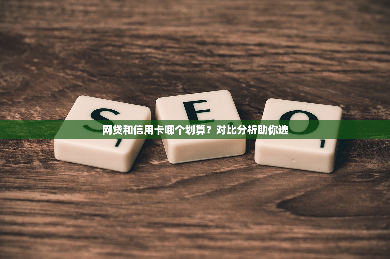 网贷和信用卡哪个划算？对比分析助你选