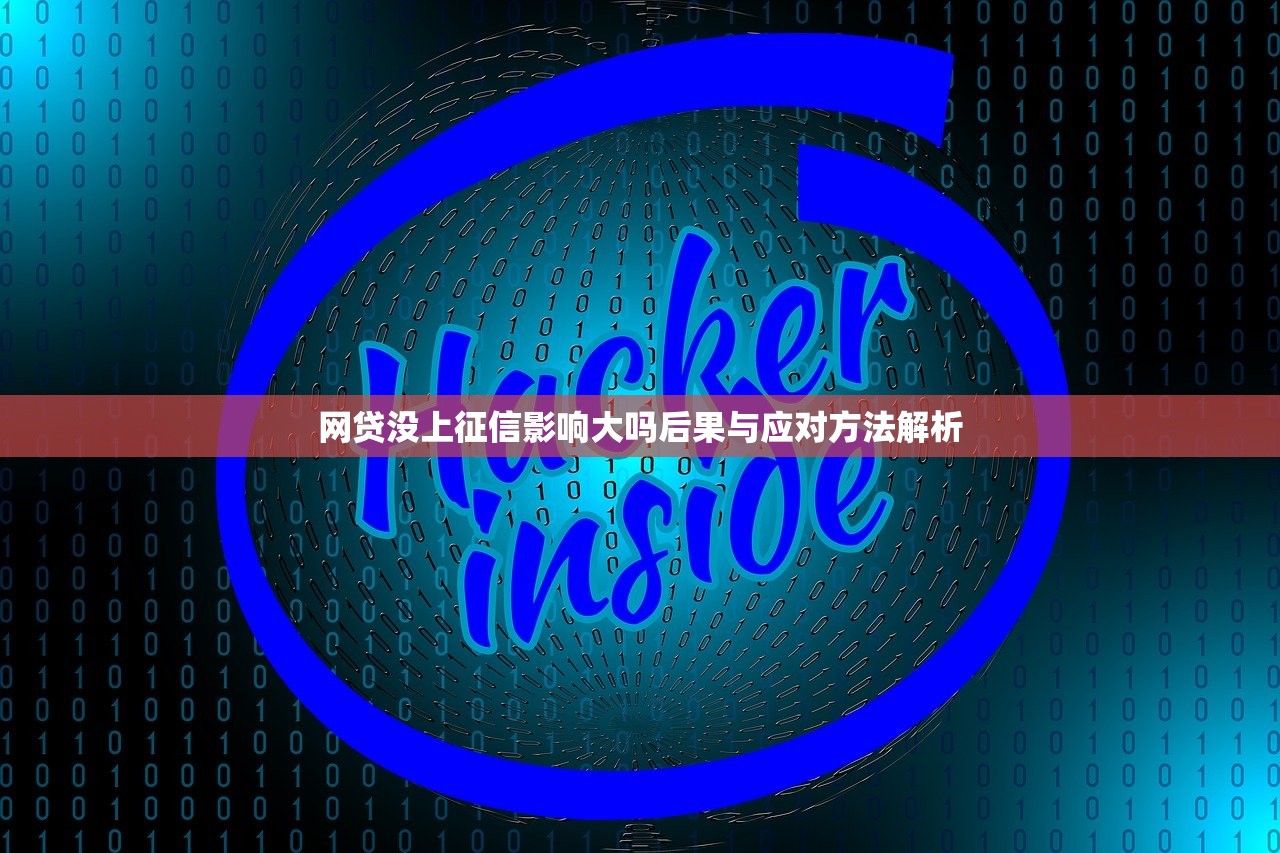 网贷没上征信影响大吗后果与应对方法解析 网贷没上征信影响大吗后果与应对方法解析