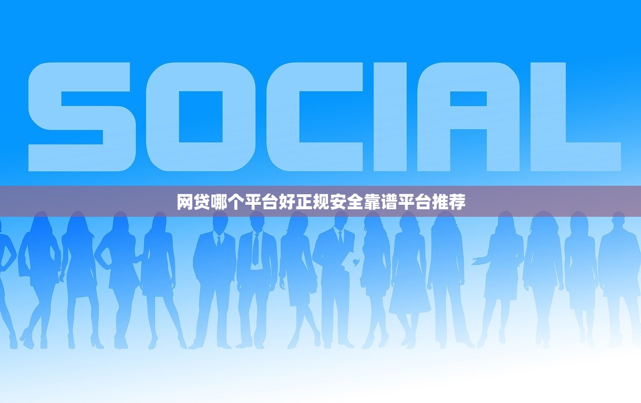 网贷哪个平台好正规安全靠谱平台推荐