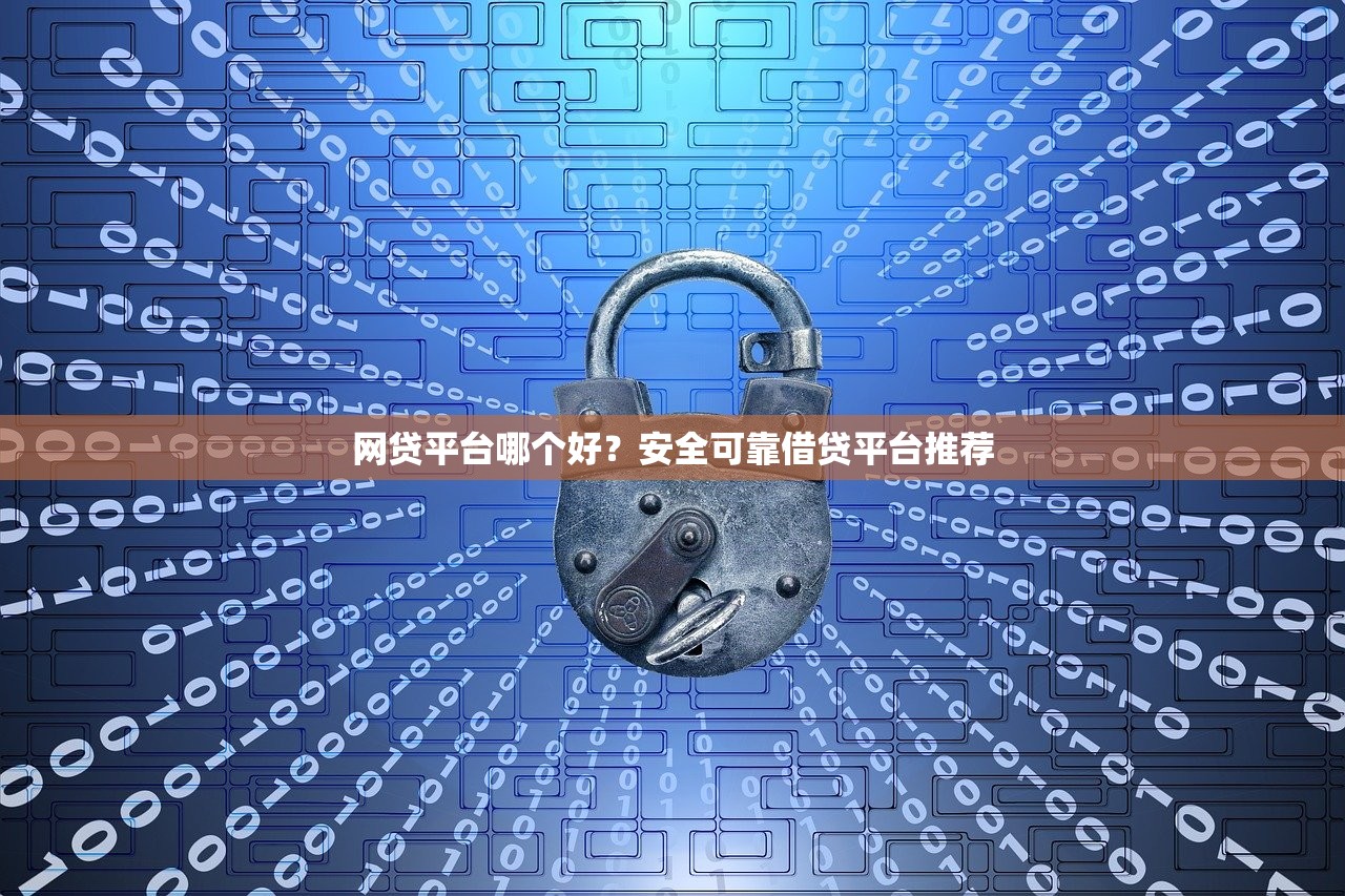 网贷平台哪个好？安全可靠借贷平台推荐