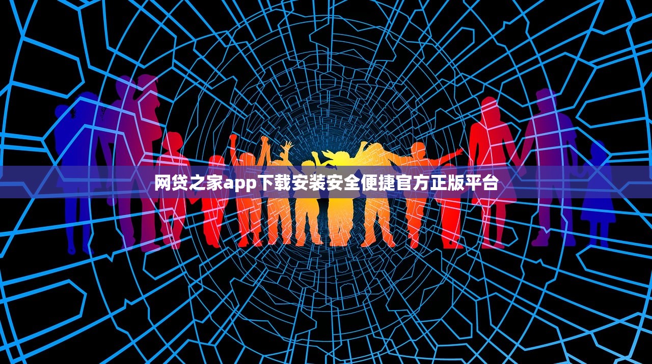 网贷之家app下载安装安全便捷官方正版平台 网贷之家app下载安装安全便捷官方正版平台