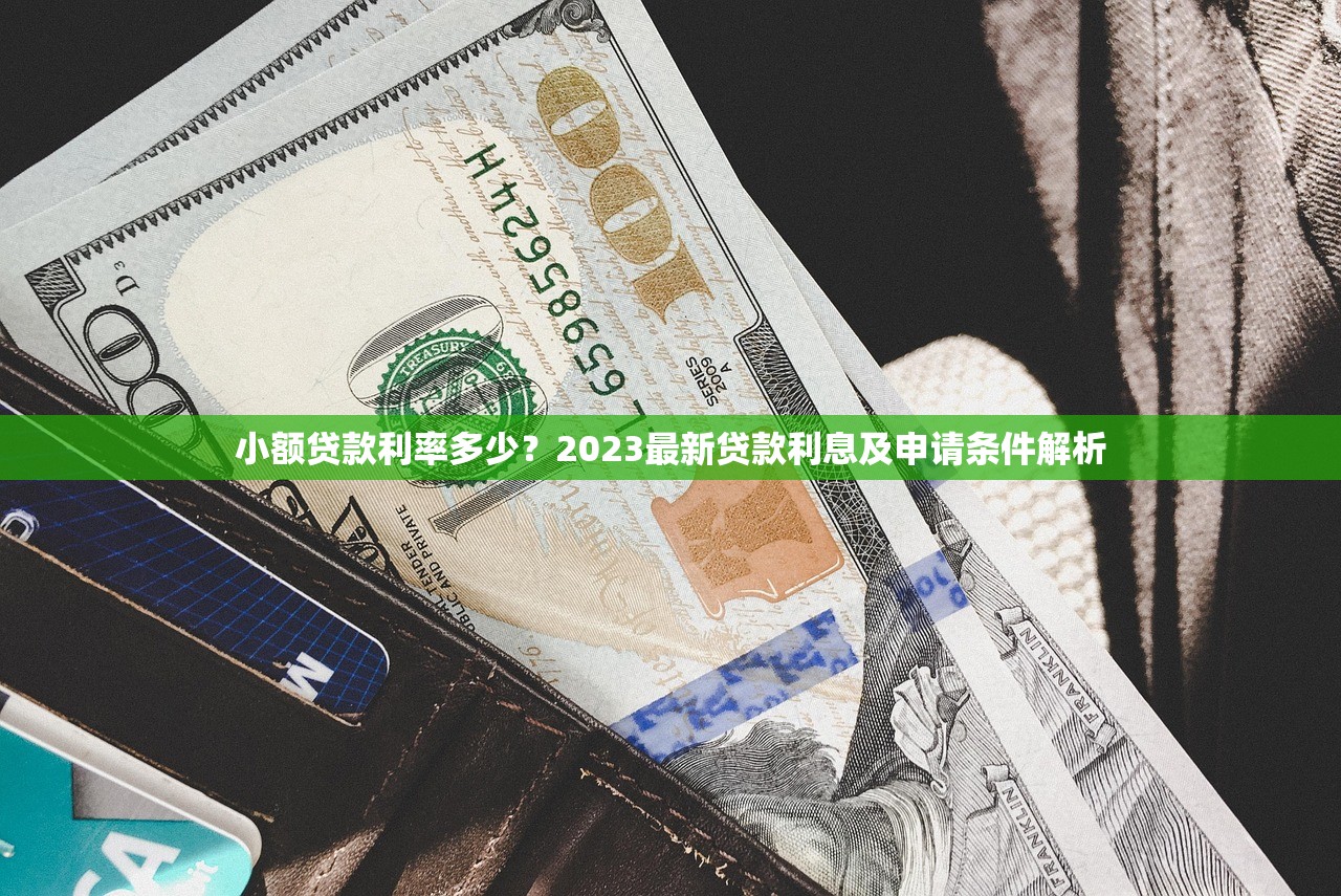 小额贷款利率多少?2023最新贷款利息及申请条件解析 小额贷款利率多少?2023最新贷款利息及申请条件解析