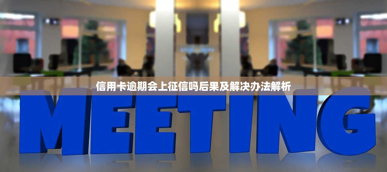 信用卡逾期会上征信吗后果及解决办法解析