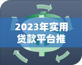 2023年实用贷款平台推荐：轻松解决资金周转难题
