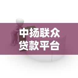 中扬联众贷款平台：快速借款指南与产品优势解析