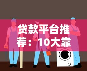 贷款平台推荐:10大靠谱渠道及申请指南 贷款平台推荐:10大靠谱渠道及申请指南