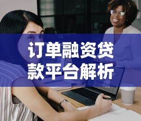 订单融资贷款平台解析:中小企业快速融资新选择 订单融资贷款平台解析:中小企业快速融资新选择