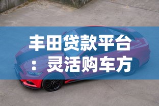 丰田贷款平台：灵活购车方案与低息分期指南