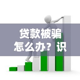 贷款被骗怎么办?识别5大套路,避免血汗钱打水漂 贷款被骗怎么办?识别5大套路,避免血汗钱打水漂