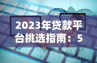 2023年贷款平台挑选指南：5大关键点帮你避坑