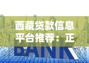 西藏贷款信息平台推荐：正规渠道与低利率攻略