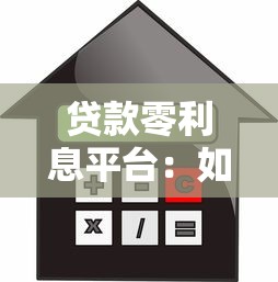 贷款零利息平台:如何选择靠谱渠道?避坑指南全解析 贷款零利息平台:如何选择靠谱渠道?避坑指南全解析