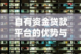 自有资金贷款平台的优势与选择指南:快速放款、低门槛详解 自有资金贷款平台的优势与选择指南:快速放款、低门槛详解