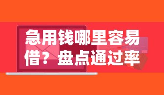 急用钱哪里容易借?盘点通过率高的正规贷款平台 急用钱哪里容易借?盘点通过率高的正规贷款平台