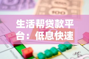 生活帮贷款平台:低息快速下款,解决你的资金难题 生活帮贷款平台:低息快速下款,解决你的资金难题