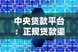 中央贷款平台:正规贷款渠道解析与申请指南 中央贷款平台:正规贷款渠道解析与申请指南