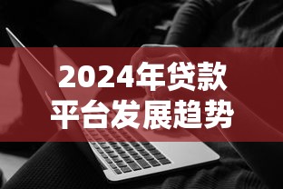 陈店贷款平台电话及正规申请渠道全解析 陈店贷款平台电话及正规申请渠道全解析