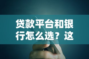 贷款平台和银行怎么选?这5个区别必须提前了解 贷款平台和银行怎么选?这5个区别必须提前了解