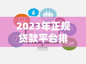 2023年正规贷款平台排行榜:如何选择靠谱公司避免踩坑 2023年正规贷款平台排行榜:如何选择靠谱公司避免踩坑