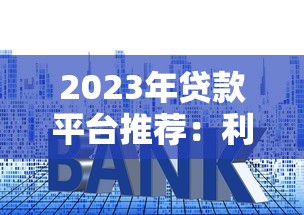 2023年贷款平台推荐：利息低、费用少的正规渠道盘点