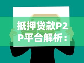 抵押贷款P2P平台解析：优势、风险与选择技巧
