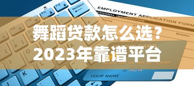 舞蹈贷款怎么选？2023年靠谱平台测评与申请指南