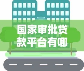 国家审批贷款平台有哪些？正规低息贷款渠道推荐