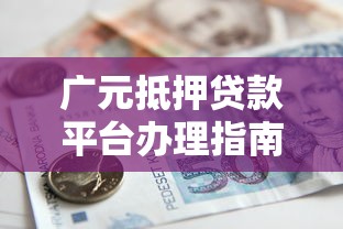广元抵押贷款平台办理指南：条件流程全解析