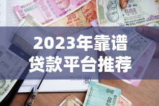 2023年靠谱贷款平台推荐：安全借贷必看指南