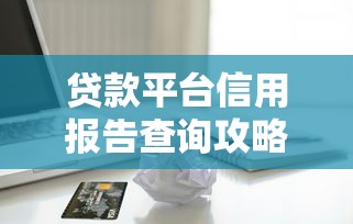 贷款平台信用报告查询攻略与注意事项
