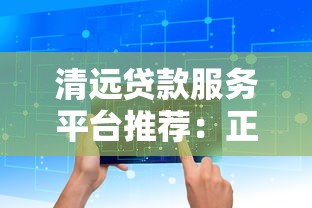 清远贷款服务平台推荐：正规机构+低利率+快速申请指南