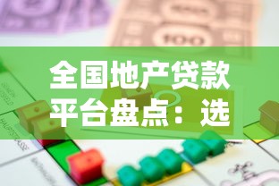 全国地产贷款平台盘点：选对渠道轻松解决购房资金难题