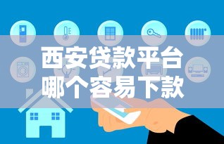 西安贷款平台哪个容易下款？10家正规平台真实测评