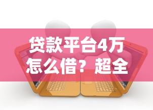 贷款平台4万怎么借？超全攻略+低息平台实测推荐