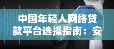 中国年轻人网络贷款平台选择指南：安全低息避坑攻略