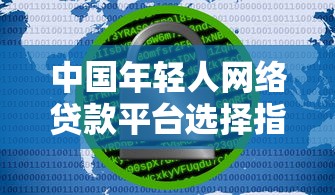 中国年轻人网络贷款平台选择指南：安全低息避坑攻略