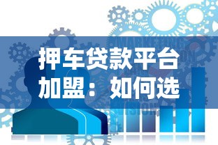 押车贷款平台加盟：如何选择靠谱合作方及盈利模式解析