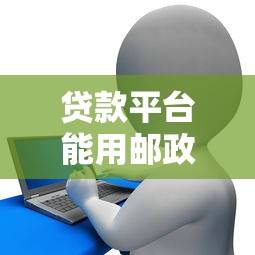 贷款平台能用邮政卡吗？申请条件、流程及常见问题全解析