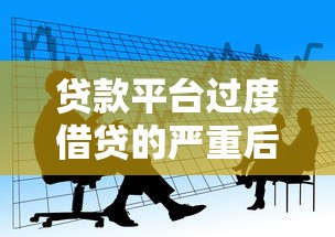贷款平台过度借贷的严重后果与应对方法