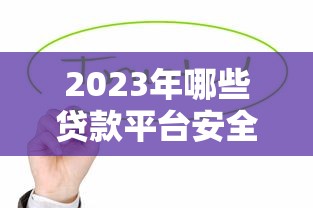 2023年哪些贷款平台安全可靠？这10家正规机构值得信赖
