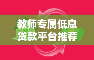 教师专属低息贷款平台推荐 老师如何快速申请低利率信用贷