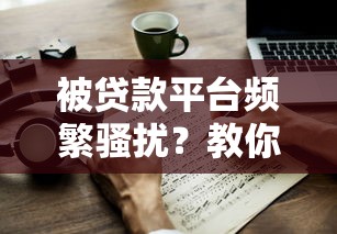 被贷款平台频繁骚扰？教你五招有效应对方法