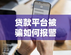 贷款平台被骗如何报警？完整维权流程与注意事项