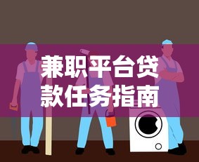 兼职平台贷款任务指南：安全借款的5个关键步骤