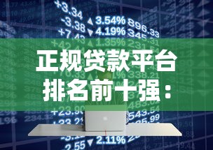 正规贷款平台排名前十强：2023年最新靠谱大平台推荐