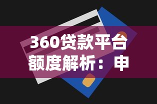 360贷款平台额度解析：申请条件、评估机制及提额技巧
