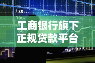 工商银行旗下正规贷款平台有哪些？如何申请最划算